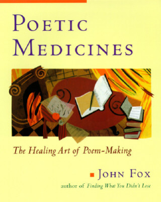 Kniha Poetic Medicine: The Healing Art of Poem-Making John Fox