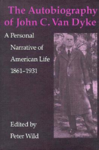 Kniha The Autobiography of John C. Van Dyke: A Personal Narrative of American Life, 1861-1931 John C. Van Dyke