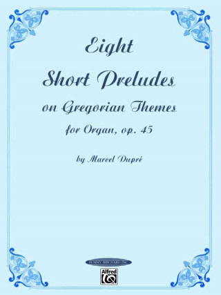 Könyv Eight Short Preludes on Gregorian Themes for Organ, Op. 45 Marcel Dupr'