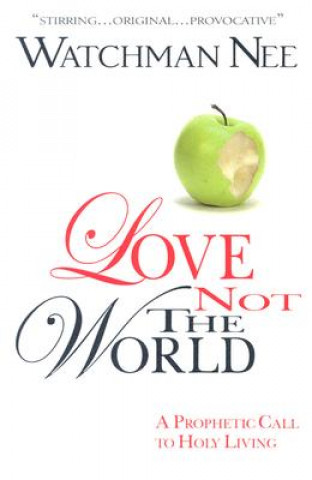 Könyv LOVE NOT THE WORLD Watchman Nee