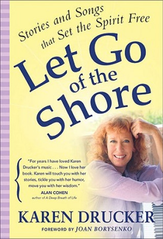 Könyv Let Go of the Shore: Stories and Songs That Set the Spirit Free Karen Drucker