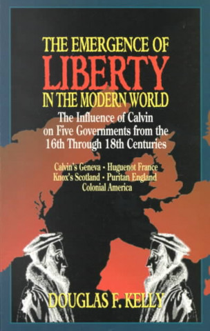 Carte The Emergence of Liberty in the Modern World Chuck Kelly