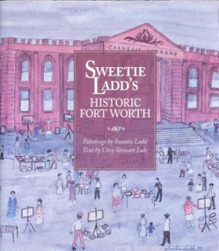 Kniha Sweetie Ladd's Historic Fort Worth Cissy Stewart Lale