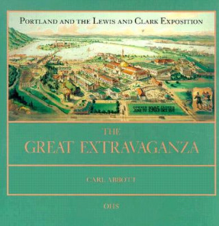 Könyv The Great Extravaganza: Portland and the Lewis and Clark Exposition Carl Abbott