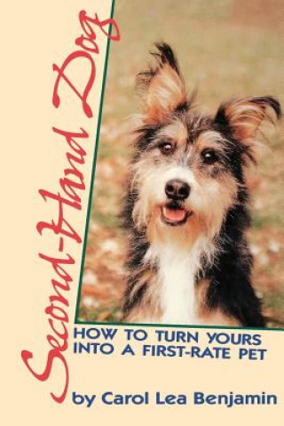 Carte Second-Hand Dog: How to Turn Yours Into a First-Rate Pet Carol Lea Benjamin