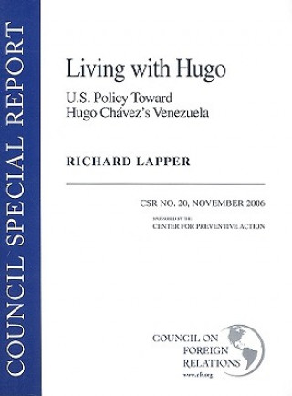 Carte Living with Hugo: U.S. Policy Toward Hugo Chaves'z Venezuela: CSR No. 20 Richard Lapper