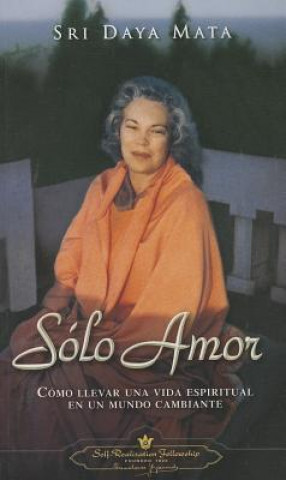 Könyv Solo Amor: Como Llevar una Vida Espiritual en un Mundo Cambiante = Only Love Sri Daya Mata