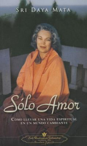 Kniha Solo Amor: Como Llevar una Vida Espiritual en un Mundo Cambiante = Only Love Sri Daya Mata