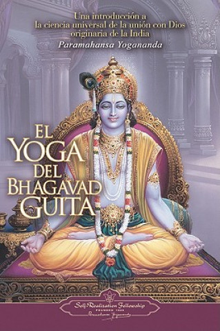 Книга El Yoga del Bhagavad Guita: Una Introduccion a la Ciencia Universal de la Union Con Dios Originaria de la India = The Yoga of the Bhagavad Gita Paramahansa Yogananda