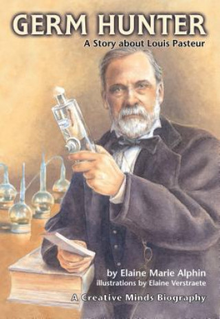 Könyv Germ Hunter: A Story about Louis Pasteur Elaine Marie Alphin