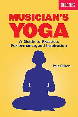 Carte Musician's Yoga: A Guide to Practice, Performance, and Inspiration Mia Olson