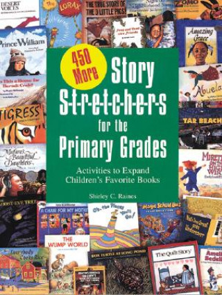 Kniha 450 More Story S-T-R-E-T-C-H-E-R-S for the Primar: Activities to Expand Children's Favorite Books Shirley Raines