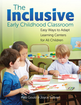 Kniha The Inclusive Early Childhood Classroom: Easy Ways to Adapt Learning Centers for All Children Patti Gould