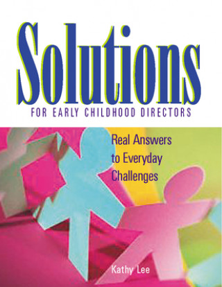 Книга Solutions for Early Childhood Directors: Real Answers to Everyday Challenges Kathy H. Lee
