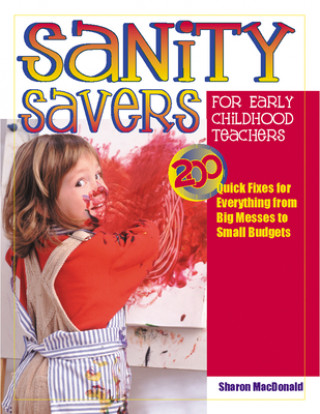 Książka Sanity Savers for Early Childhood Teachers: 200 Quick Fixes for Everything from Big Messes to Small Budgets Sharon MacDonald