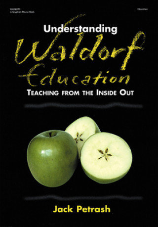 Kniha Understanding Waldorf Education: Teaching from the Inside Out Jack Petrash