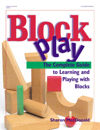 Kniha Block Play: The Complete Guide to Learning and Playing with Blocks Sharon MacDonald