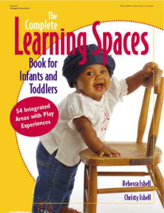 Kniha The Complete Learning Spaces Book for Infants and Toddlers: 54 Integrated Areas with Play Experiences Rebecca T. Isbell