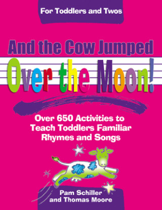 Könyv And the Cow Jumped Over the Moon: Over 650 Activities to Teach Toddlers Using Familiar Rhymes and Songs Pam Schiller
