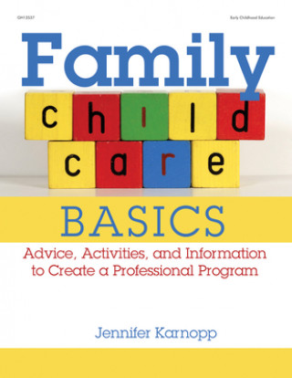 Kniha Family Child Care Basics: Advice, Activities, and Information to Create a Professional Program Jennifer Karnopp