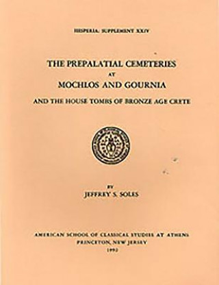 Kniha Prepalatial Cemeteries at Mochlos and Gournia and the House Tombs of Bronze Age Crete Jeffrey S. Soles