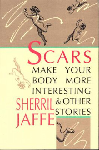 Könyv Scars Make Your Body More Interesting and Other Stories Sherril Jaffe