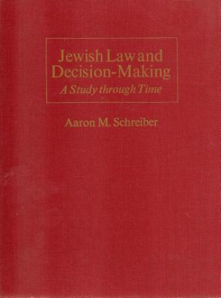 Kniha Jewish Law and Decision-Making: A Study Through Time Aaron M. Schreiber