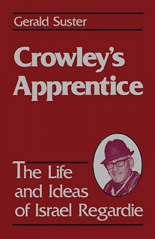 Kniha Crowley's Apprentice: The Life and Ideas of Israel Regardie (American) Gerald Suster