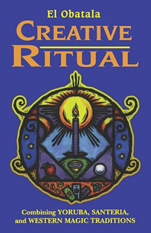 Книга Creative Ritual: Combining Yoruba, Santeria and Western Magic Traditions El Obatala