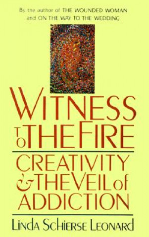 Książka Witness to the Fire: Creativity and the Veil of Addiction Linda Schierse Leonard