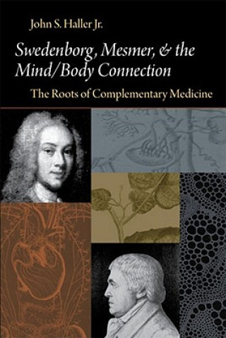 Kniha Swedenborg, Mesmer, and the Mind/Body Connection (CB) the Roots of Complementary Medicine: The Roots of Complementary Medicine John S. Haller