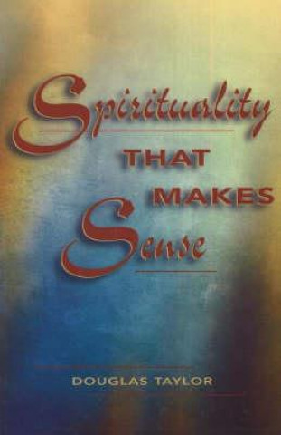 Knjiga Spirituality That Makes Sense Douglas Taylor