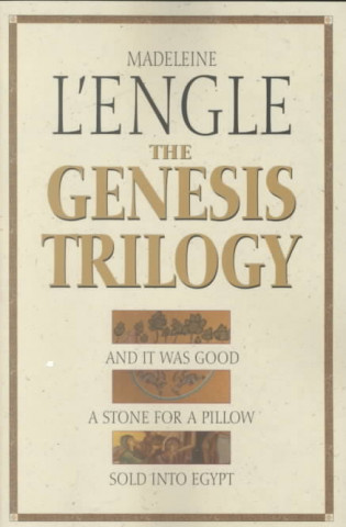 Knjiga The Genesis Trilogy: And It Was Good, a Stone for a Pillow, Sold Into Egypt Madeleine L'Engle