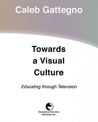 Kniha Towards a Visual Culture: Educating Through Television Caleb Gattegno