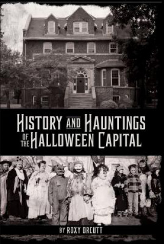 Könyv History and Hauntings of the Halloween Capital Roxy Orcutt