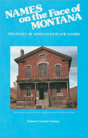 Книга Names on the Face of Montana: The Story of Montana's Place Names Roberta Carkeek Cheney