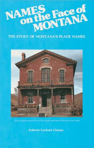 Kniha Names on the Face of Montana: The Story of Montana's Place Names Roberta Carkeek Cheney