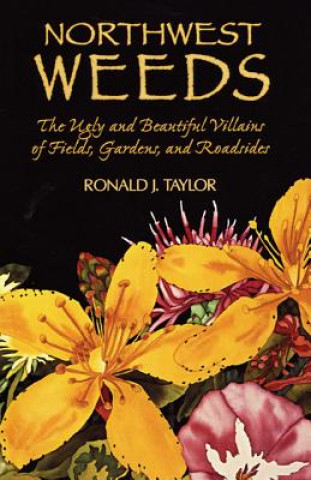 Kniha Northwest Weeds: The Ugly and Beautiful Villains of Fields, Gardens, and Roadsides Ronald J. Taylor