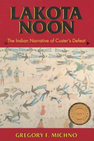 Kniha Lakota Noon: The Indian Narrative of Custer's Defeat Gregory F. Michno