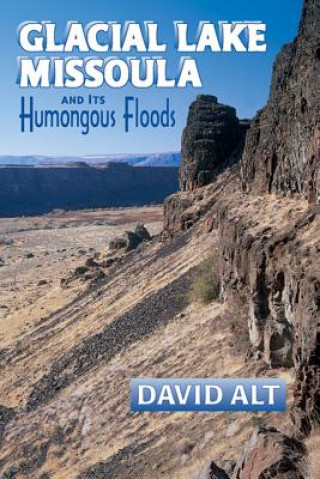 Carte Glacial Lake Missoula: And Its Humongous Flood David D. Alt