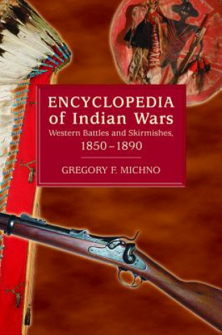 Könyv Encyclopedia of Indian Wars: Western Battles and Skirmishes, 1850-1890 Gregory F. Michno