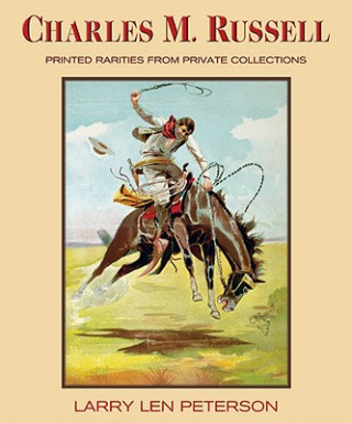 Kniha Charles M. Russell: Printed Rarities from Private Collections Larry Len Peterson