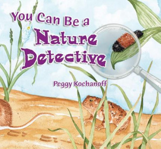 Kniha You Can Be a Nature Detective Peggy Kochanoff