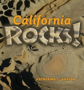 Książka California Rocks!: A Guide to Geologic Sites in the Golden State Katherine J. Baylor