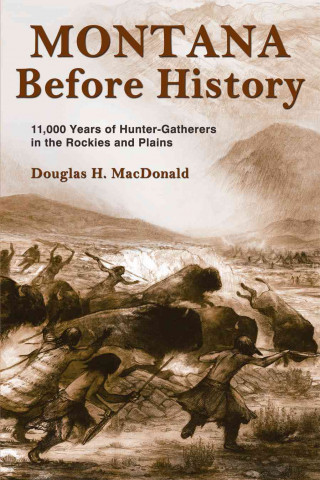 Libro Montana Before History: 11,000 Years of Hunter-Gatherers in the Rockies and Plains Douglas H. MacDonald