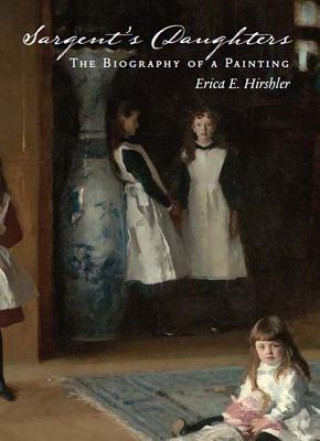 Kniha Sargent's Daughters: The Biography of a Painting Erica E. Hirshler