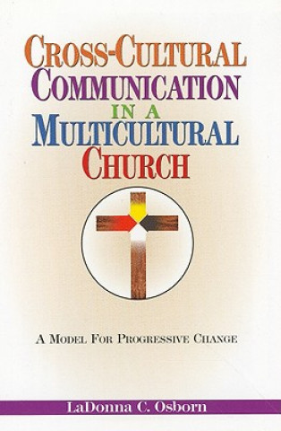 Book Cross-Cultural Communication in a Multicultural Church: A Model for Progressive Change LaDonna C. Osborn