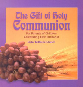 Kniha The Gift of Holy Communion: For Parents of Children Celebrating First Eucharist Mary Kathleen Glavich