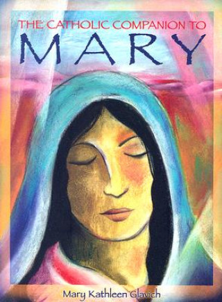 Kniha The Catholic Companion to Mary Mary Kathleen Glavich