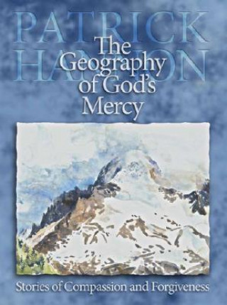 Könyv The Geography of God's Mercy: Stories of Compassion and Forgiveness Patrick Hannon